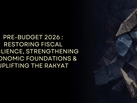 Pre-Budget 2026: Restoring Fiscal Resilience, Strengthening Economic Foundations & Uplifting the Rakyat